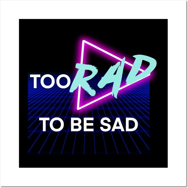 Too Rad To Be Sad Wall Art by Avianblu